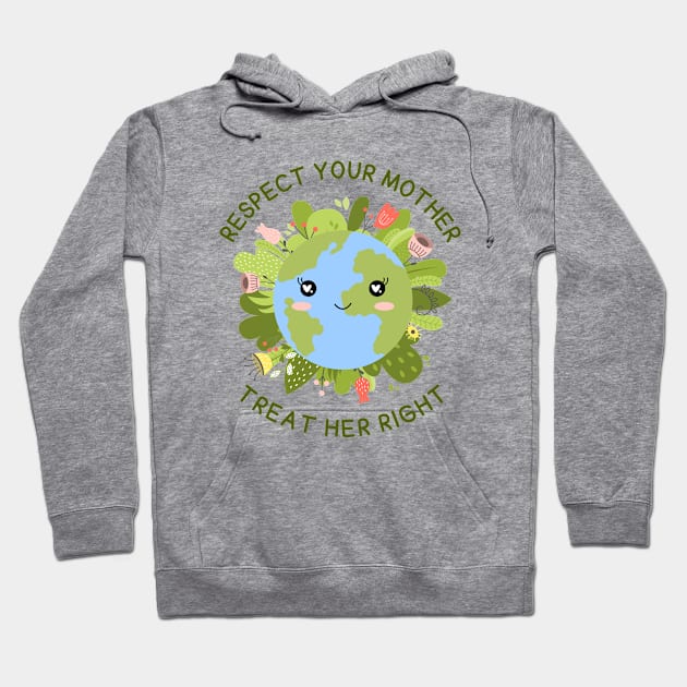 Respect your Mother, Treat Her Right | Funny Green Earth Day Awareness Mother Earth Humor with Cute Smiley World Globe Face Mother's Day Hoodie by Motistry